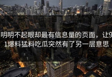 明明不起眼却最有信息量的页面，让91爆料猛料吃瓜突然有了另一层意思